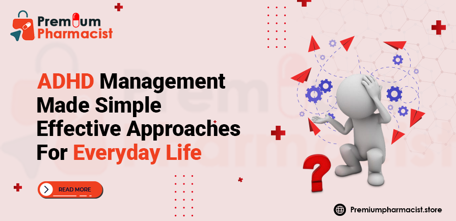 ADHD MANAGEMENT MADE SIMPLE EFFECTIVE APPROACHES FOR EVERYDAY life